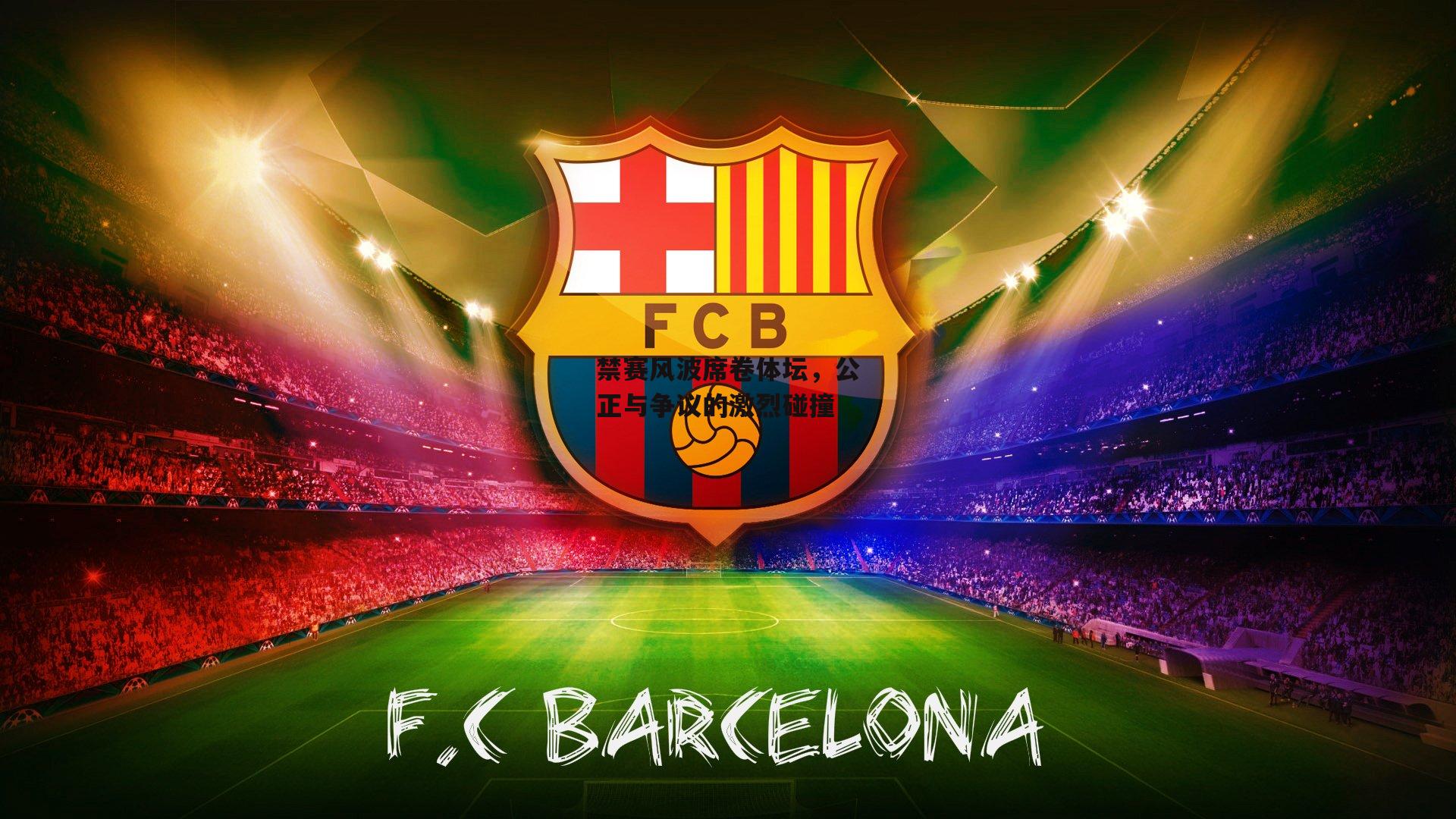 禁赛风波席卷体坛，公正与争议的激烈碰撞